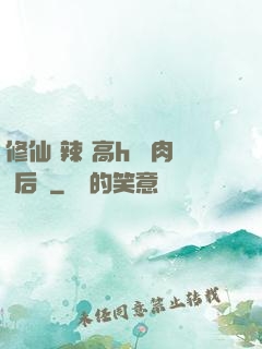 修仙 辣 高h 濃肉 后宮